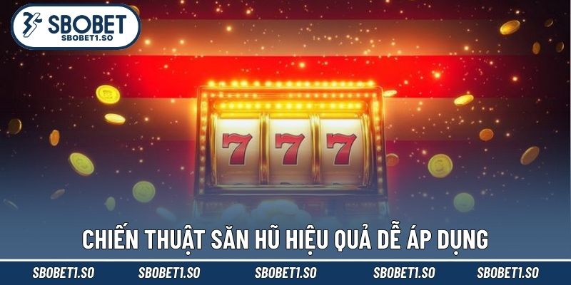 Chiến thuật săn hũ hiệu quả dễ áp dụng