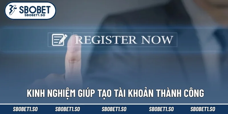 Kinh nghiệm giúp tạo tài khoản thành công