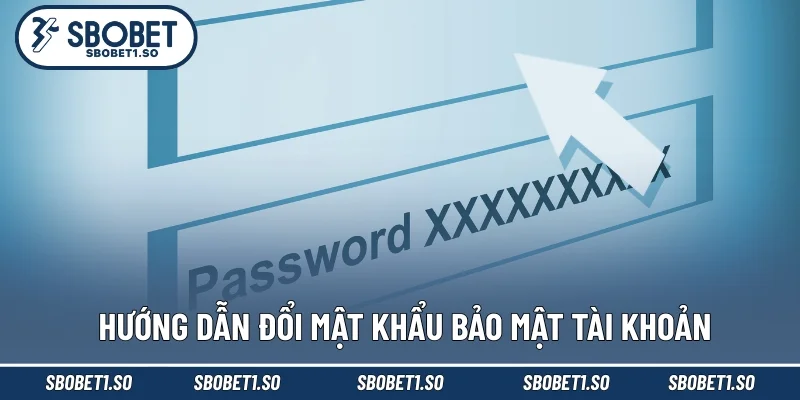 Hướng dẫn đổi mật khẩu bảo mật tài khoản