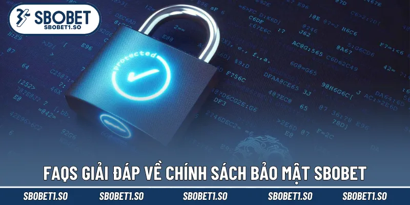 FAQs giải đáp 3 câu hỏi về chính sách bảo mật Sbobet