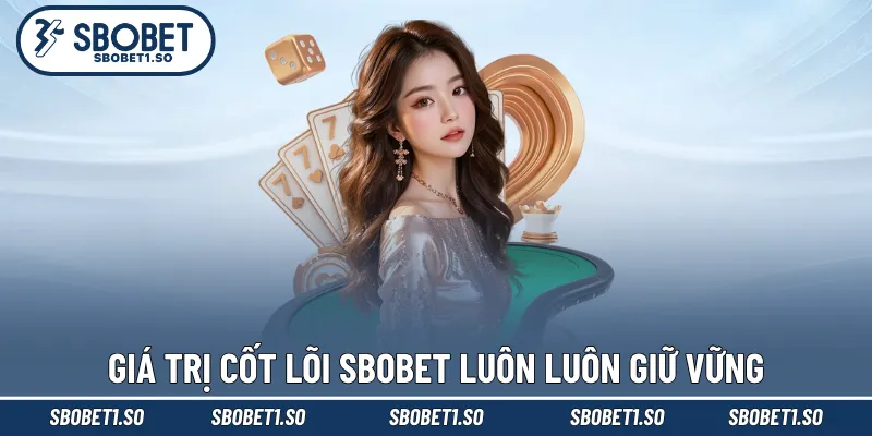 Giá trị cốt lõi Sbobet luôn luôn giữ vững và đề cao