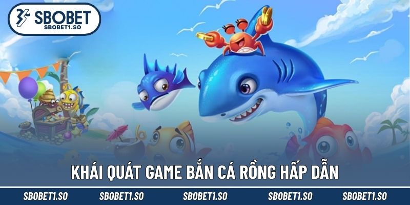 Khái quát game bắn cá rồng hấp dẫn