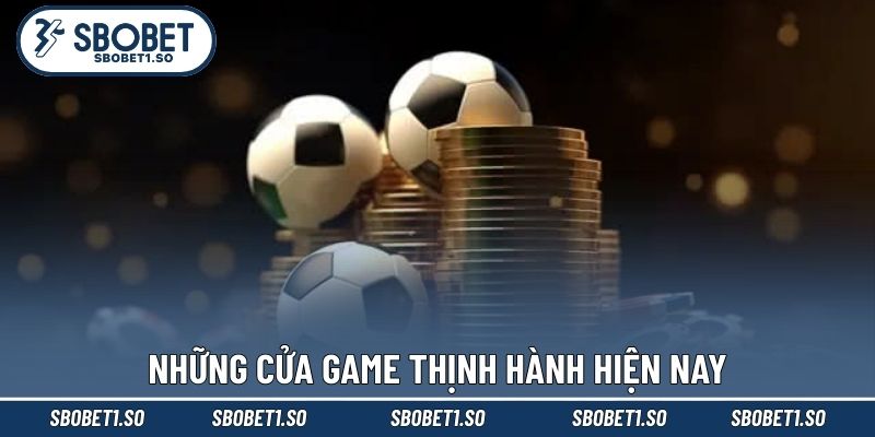 Những cửa game thịnh hành hiện nay
