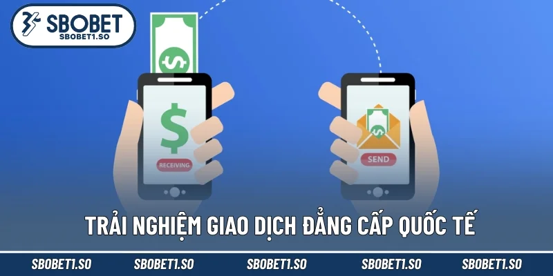 Trải nghiệm giao dịch đẳng cấp quốc tế