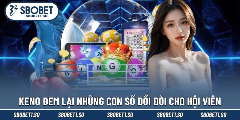 Keno đem lại những con số đổi đời cho hội viên