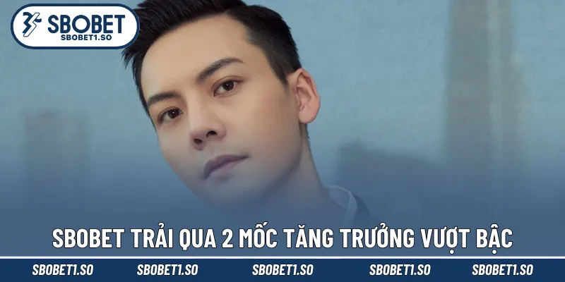 Sbobet trải qua 2 mốc tăng trưởng vượt bậc