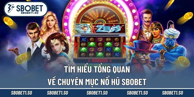 Tìm hiểu tổng quan về chuyên mục nổ hũ Sbobet