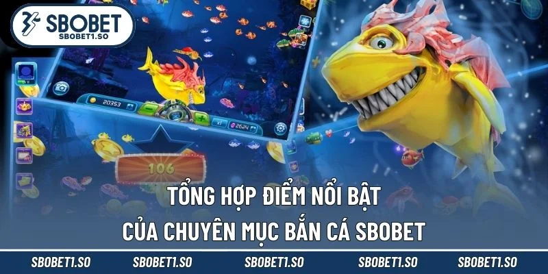 Tổng hợp điểm nổi bật của chuyên mục bắn cá Sbobet