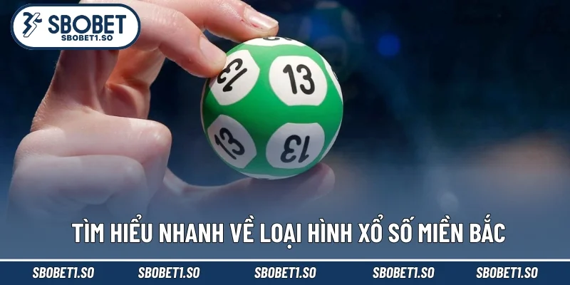 Tìm hiểu nhanh về loại hình xổ số miền Bắc